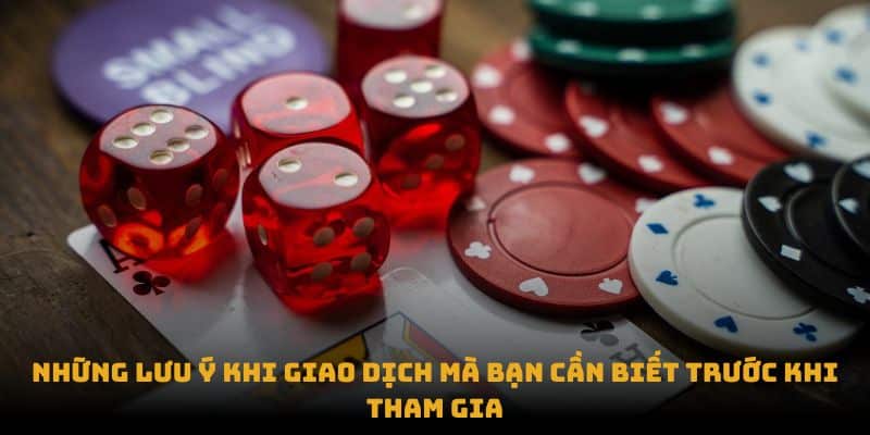 Những lưu ý khi giao dịch mà bạn cần biết trước khi tham gia