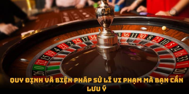 Quy định và biện pháp sử lí vi phạm mà bạn cần lưu ý