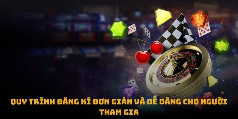 Quy trình đăng kí đơn giản và dễ dàng cho người tham gia
