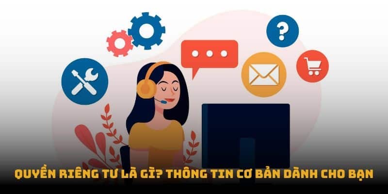 Quyền riêng tư là gì? Thông tin cơ bản dành cho bạn