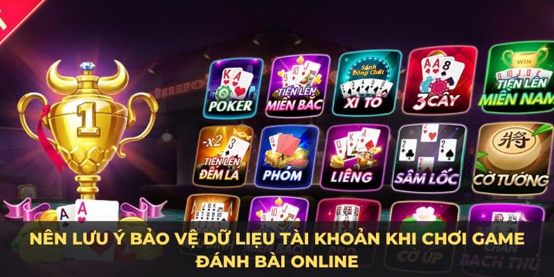 Nên lưu ý bảo vệ dữ liệu tài khoản khi chơi game đánh bài online